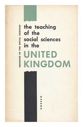 UNITED NATIONS EDUCATIONAL, SCIENTIFIC AND CULTURAL ORGANIZATION - The Teaching of the Social Sciences in the United Kingdom. / UNESCO