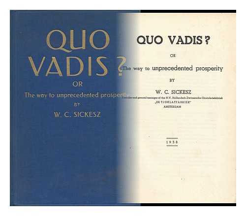 SICKESZ, WILLEM CORNELIS - Quo Vadis? : or the Way to Unprecedented Prosperity W. C. Sickesz