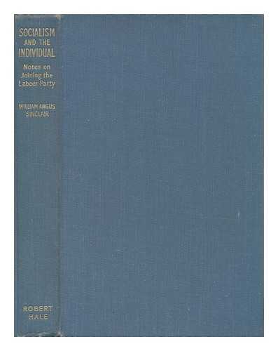 SINCLAIR, WILLIAM ANGUS - Socialism and the Individual : Notes on Joining the Labour Party