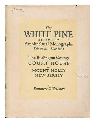WOOLMAN, FENIMORE C. - The White Pine Series of Architectural Monographs; the Burlington County Court House At Mount Holly, New Jersey ...