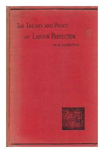 SCHAFFLE, ALBERT (1831-1903). A. C. MARANT, ED. - The Theory and Policy of Labour Protection