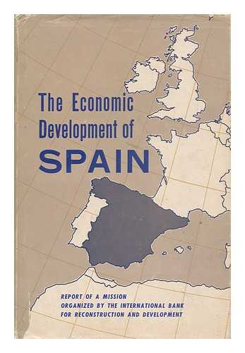 INTERNATIONAL BANK FOR RECONSTRUCTION AND DEVELOPMENT - The Economic Development of Spain / Report of a Mission Organized by the International Bank for Reconstruction and Development At the Request of the Government of Spain