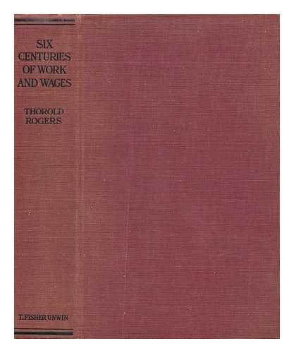 ROGERS, JAMES E. THOROLD (JAMES EDWIN THOROLD)  (1823-1890) - Six Centuries of Work and Wages; the History of English Labour