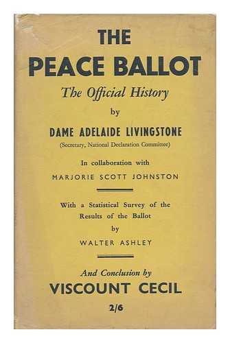 LIVINGSTONE, ADELAIDE LORD STICKNEY DAME. MARJORIE SCOTT JOHNSTON - The Peace Ballot ; the Official History, by Dame Adelaide Livingstone (Secretary, National Declaration Committee) in Collaboration with Marjorie Scott Johnston, with a Statistical Survey of the Results by Walter Ashley, Conclusion by Viscount Cecil...