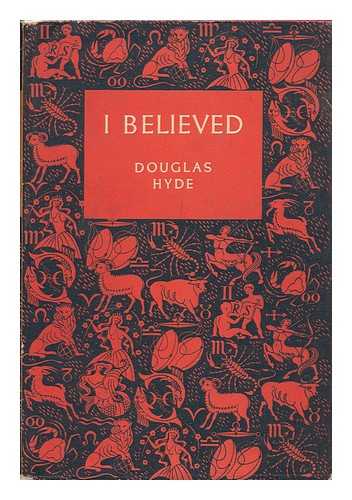 HYDE, DOUGLAS - I Believed : the Autobiography of a Former British Communist / Douglas Hyde