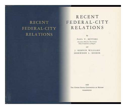 BETTERS, PAUL VERNON (1906-1956). J. KERWIN WILLIAMS. SHERWOOD L. REEDER - Recent Federal-City Relations