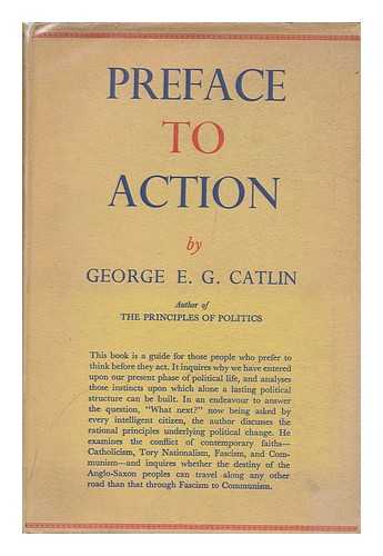 CATLIN, GEORGE EDWARD GORDON, SIR - Preface to Action / George E. G. Catlin