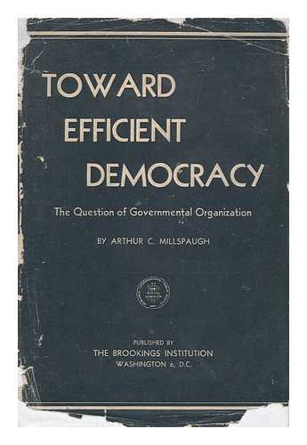 MILLSPAUGH, ARTHUR CHESTER (1883-1955) - Toward Efficient Democracy; the Question of Governmental Organization