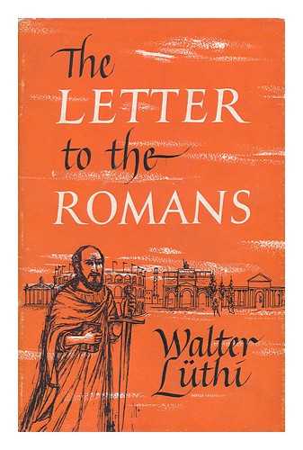 LUTHI, WALTER - The Letter to the Romans, an Exposition. Translated by Kurt Schoenenberger