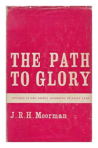 MOORMAN, JOHN RICHARD HUMPIDGE, BP. OF RIPON - The Path of Glory; Studies in the Gospel According to Saint Luke