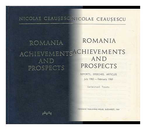 CEAUSESCU, NICOLAE - Romania: Achievements and Prospects; Reports, Speeches, Articles, July 1965-February 1969; Selected Texts
