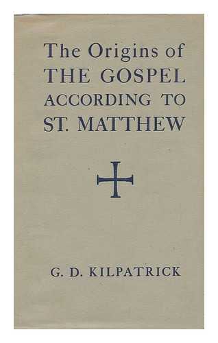 KILPATRICK, GEORGE DUNBAR - The Origins of the Gospel According to St Matthew