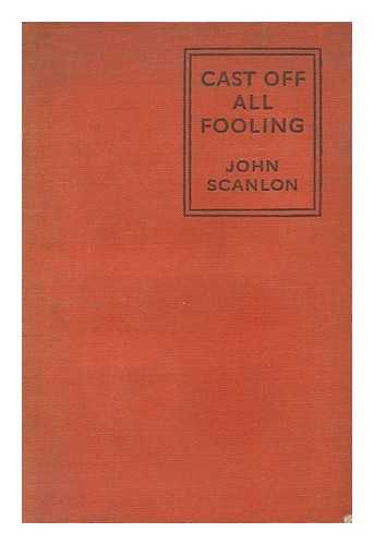 SCANLON, JOHN - Cast off all Fooling