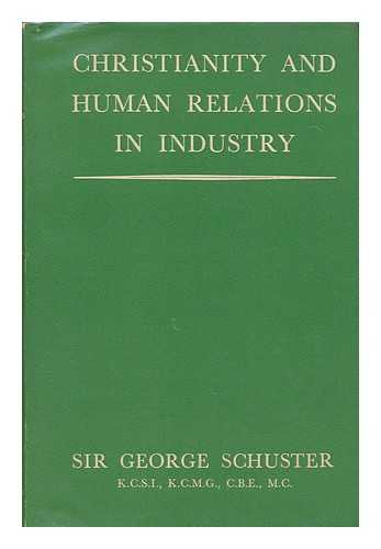 Schuster, George Ernest, Sir (1881-) - Christianity and Human Relations in Industry