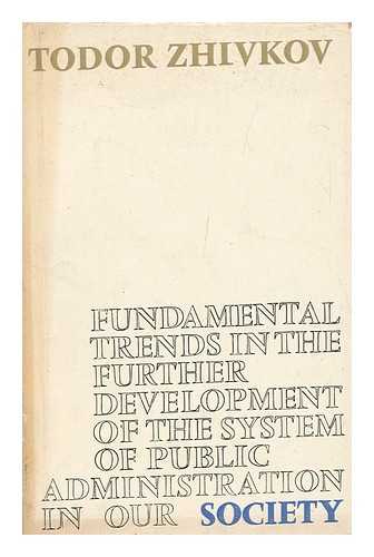 ZHIVKOV, TODOR - Fundamental Trends in the Further Development of the System of Public Administration in Our Society. Report to the Plenary Session of the Central Committee of the Bulgarian Communist Party Scheduled for July 24-26, 1968.