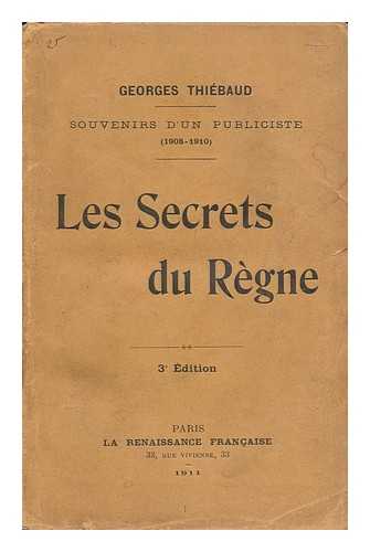 THIEBAUD, GEORGES - Souvenirs D'Un Publiciste (1908-1909) . Les Secrets Du Regne