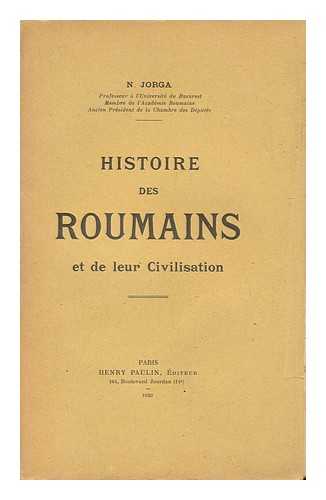 IORGA, NICOLAE (1871-1940) - Histoire Des Roumains Et De Leur Civilisation / Par N. Jorga