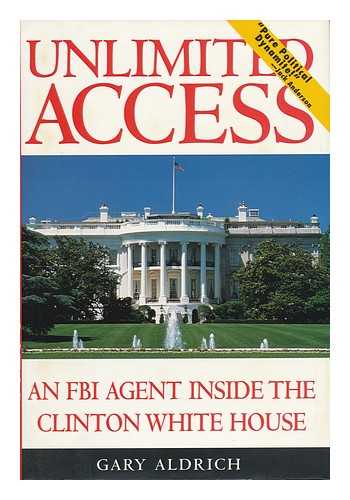 ALDRICH, GARY - Unlimited Access - an FBI Agent Inside the Clinton White House