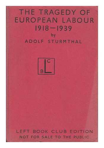 STURMTHAL, ADOLF FOX - The Tragedy of European Labour : 1918-1939