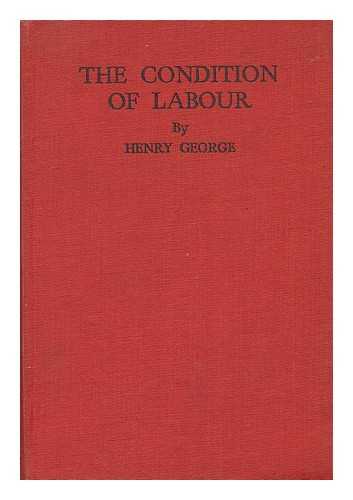 GEORGE, HENRY (1839-1897) - The Condition of Labour : an Open Letter to Pope Leo XIII. by Henry George, with Appendices Containing the Encyclical of Pope Leo XIII. on the Condition of Labour, Dr. Edward McGlynn's Statement, and Bishop Nulty's Essay on the Land Question With Appendices Containing the Encyclical of Pope Leo XIII on the Condition of Labour, Dr. Edward McGlynn's Statement and Bishop Nulty's Essay on the Land Question