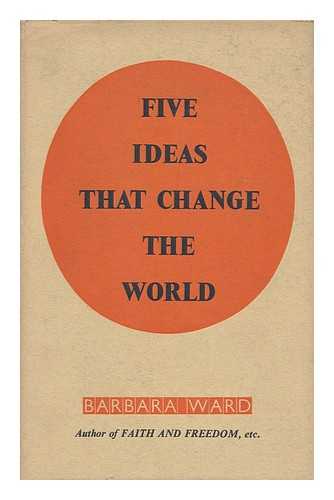 WARD, BARBARA (1914-1981) - Five Ideas That Change the World / Barbara Ward 5 Ideas That Change the World