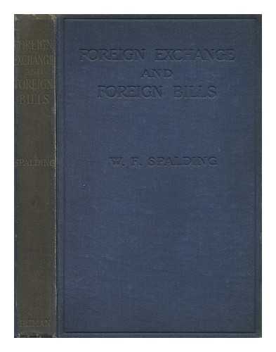 SPALDING, WILLIAM FREDERICK (1879-) - Foreign Exchange and Foreign Bills in Theory and in Practice