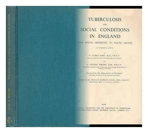 HART, PHILIP D'ARCY (1900-2006) - Tuberculosis and Social Conditions in England with Special Reference to Young Adults (A Statistical Study) by P. D'Arcy Hart and G. Payling Wright. Foreword by the Marchioness of Titchfield ; Preface by Sir Arthur S. MacNalty