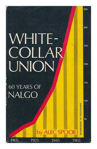 SPOOR, ALEC (1904-) - White-Collar Union: Sixty Years of NALGO