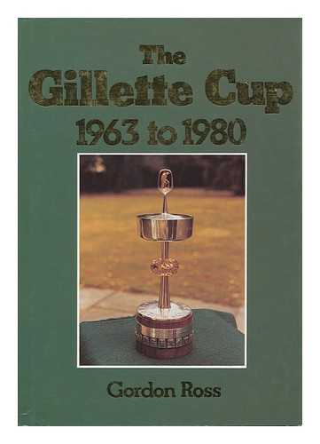 ROSS, GORDON (1917-) - The Gillette Cup 1963 to 1980 / Gordon Ross