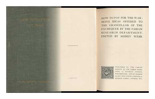 WEBB, SIDNEY (1859-1947) ED. - How to Pay for the War : Being Ideas Offered to the Chancellor of the Exchequer by the Fabian Research Department