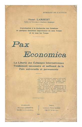 LAMBERT, HENRI (1872-1934) - Pax Economica : La Liberte Des Echanges Internationaux Fondement Ncessaire Et Suffisant De La Paix Universelle Et Permanente / Henri Lambert