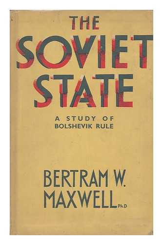 MAXWELL, BERTRAM WAYBURN (1891-1972) - The Soviet State : a Study of Bolshevik Rule