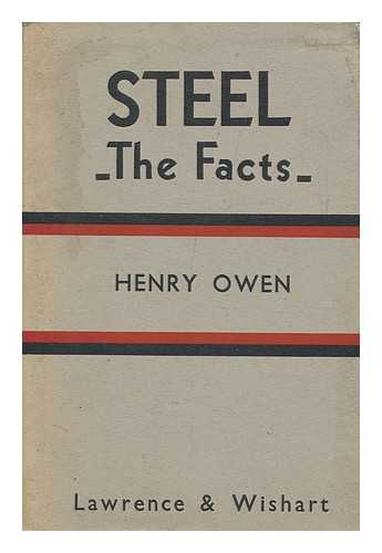 OWEN, HENRY - Steel : the Facts about Monopoly and Nationalisation / Henry Owen