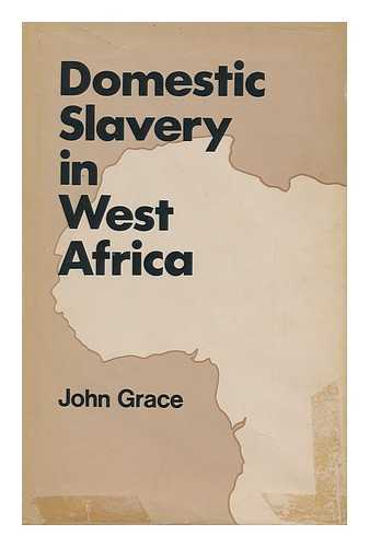 GRACE, JOHN - Domestic Slavery in West Africa with Particular Reference to the Sierra Leone Protectorate, 1896-1927 / John Grace