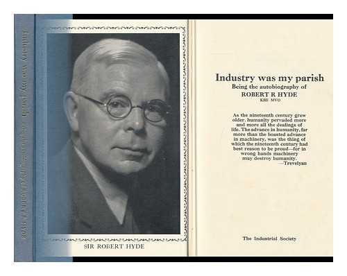 HYDE, ROBERT ROBERTSON, SIR - Industry Was My Parish: Being the Autobiography of Robert R. Hyde