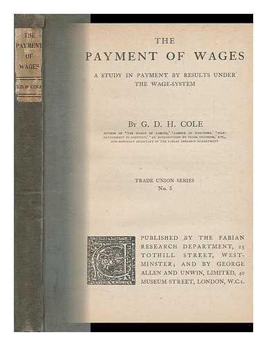 COLE, G. D. H. (GEORGE DOUGLAS HOWARD)  (1889-1959) - The Payment of Wages; a Study in Payment by Results under the Wage-System