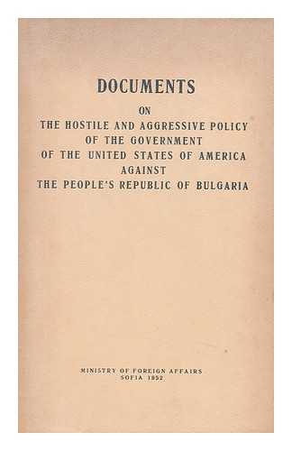 BULGARIA. MINISTERSTVO NA VUNSHNITE RABOTI - Documents on the Hostile and Aggressive Policy of the Government of the United States of America Against the People's Republic of Bulgaria