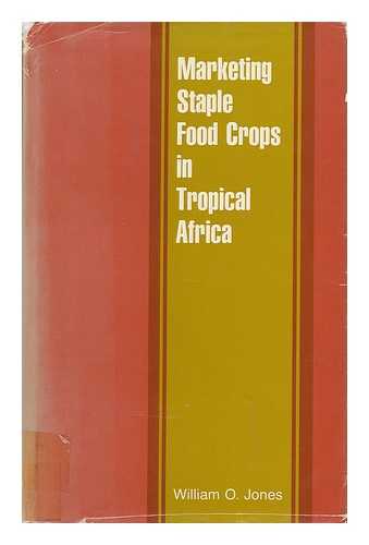 JONES, WILLIAM O. - Marketing Staple Food Crops in Tropical Africa [By] William O. Jones