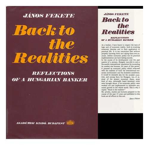 FEKETE, JANOS - Back to the Realities : Reflections of a Hungarian Banker / Janos Fekete ; [Translated by Tamas Bacskai ... Et Al. ]