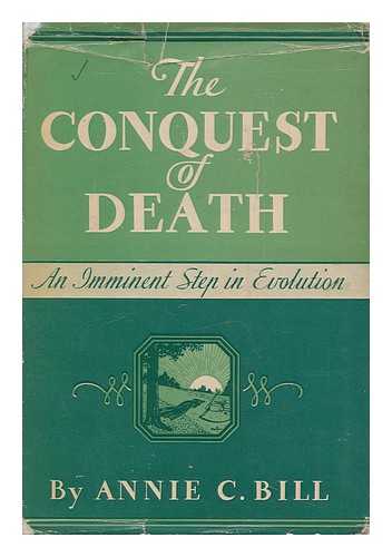 BILL, ANNIE C. - The Conquest of Death : an Imminent Step in Evolution