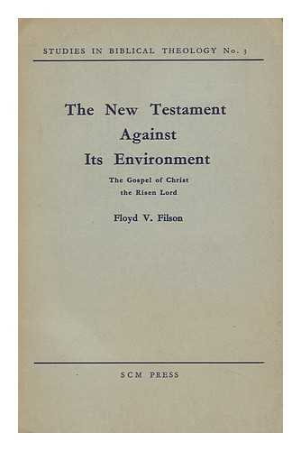 FILSON, FLOYD VIVIAN (196-1980) - The New Testament Against its Environment : the Gospel of Christ the Risen Lord