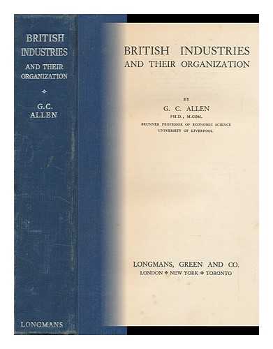 ALLEN, G. C. (GEORGE CYRIL)  (1900-1982) - British Industries and Their Organization, by G. C. Allen