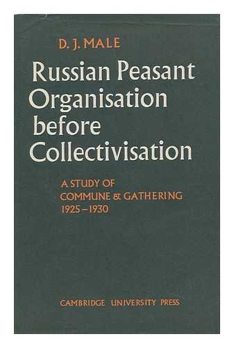 MALE, D. J. (DONALD J. ) - Russian Peasant Organisation before Collectivisation; a Study of Commune and Gathering 1925-1930, by D. J. Male