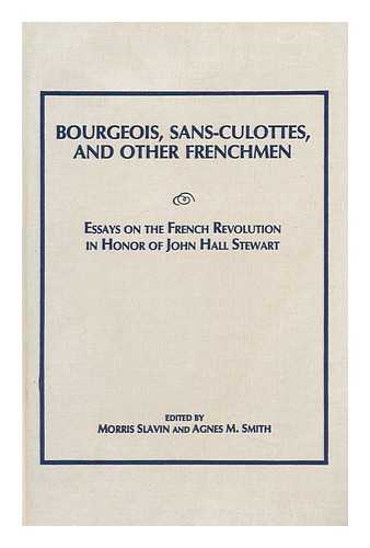SLAVIN, MORRIS. AGNES M. SMITH (EDS. ) - Bourgeois, Sans-Culottes, and Other Frenchmen : Essays on the French Revolution in Honor of John Hall Stewart / Edited by Morris Slavin and Agnes M. Smith