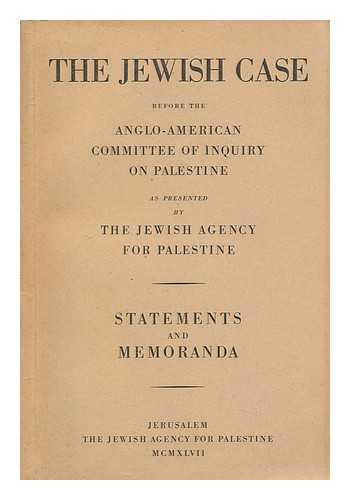 JEWISH AGENCY FOR PALESTINE - The Jewish Case before the Anglo-American Committee of Inquiry on Palestine / As Presented by the Jewish Agency for Palestine ; Statements and Memoranda
