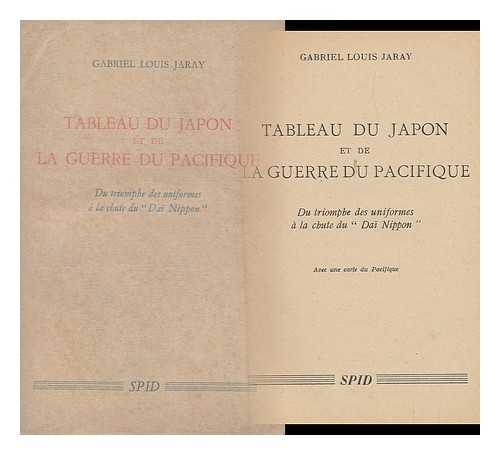 JARAY, GABRIEL LOUIS - Tableau Du Japon Et De La Guerre Du Pacifique, Du Triomphe Des Uniformes a La Chute Du 'Daï Nippon. '