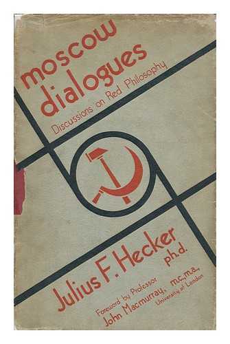 HECKER, JULIUS F. (JULIUS FRIEDRICH)  (1881-1938) - Moscow Dialogues; Discussions on Red Philosophy, by Julius F. Hecker, PH. D. with a Foreword by John MacMurray