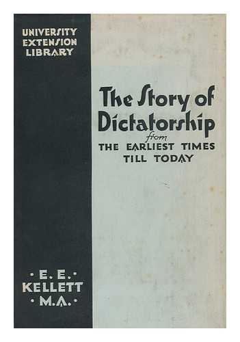 KELLETT, E. E. (ERNEST EDWARD)  (1864-1950) - The Story of Dictatorship from the Earliest Times Till Today, by E. E. Kellett