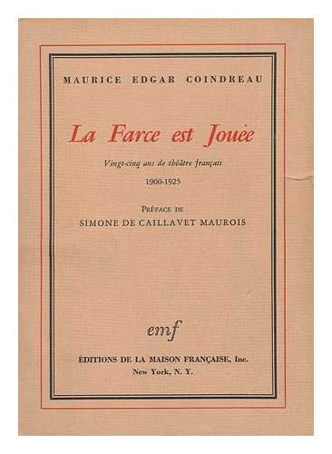COINDREAU, MAURICE EDGAR - La Farce Est Jouee : Vingt-Cinq Ans De Theatre Francais, 1900-1925