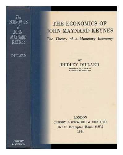 DILLARD, DUDLEY (DUDLEY E. ) - The Economics of John Maynard Keynes : the Theory of a Monetary Economy